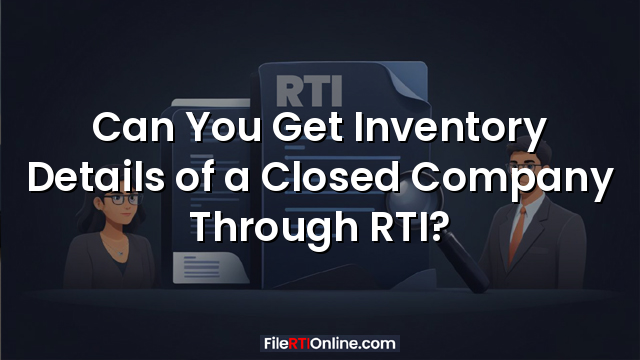 Can You Get Inventory Details of a Closed Company Through RTI?