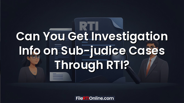 Can You Get Investigation Info on Sub-judice Cases Through RTI?
