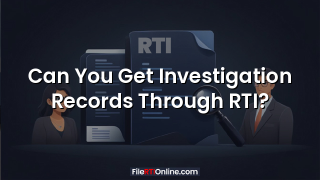 Can You Get Investigation Records Through RTI?