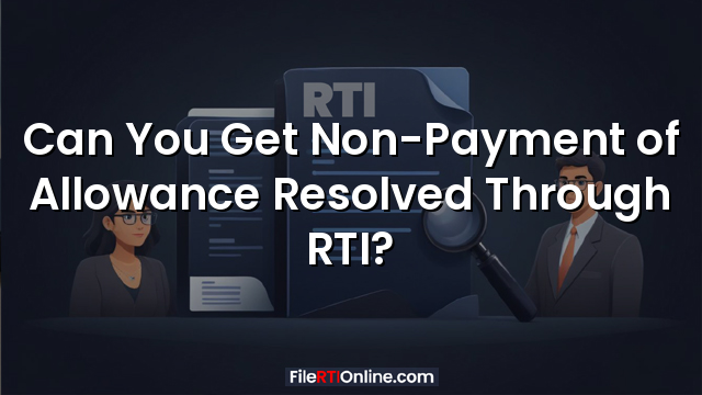 Can You Get Non-Payment of Allowance Resolved Through RTI?