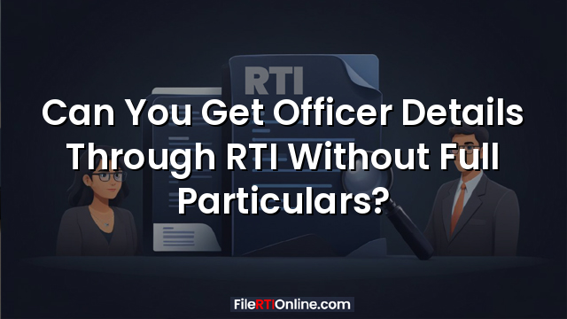 Can You Get Officer Details Through RTI Without Full Particulars?