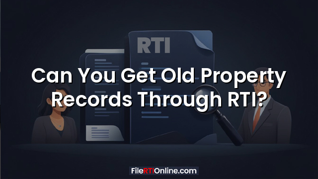 Can You Get Old Property Records Through RTI?