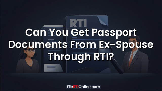 Can You Get Passport Documents From Ex-Spouse Through RTI?