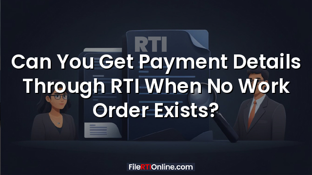 Can You Get Payment Details Through RTI When No Work Order Exists?