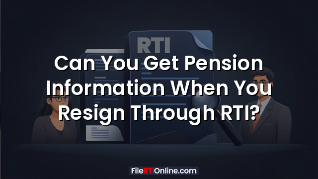 Can You Get Pension Information When You Resign Through RTI?