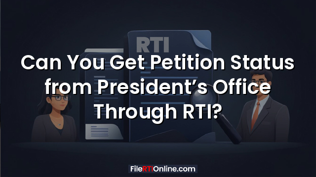 Can You Get Petition Status from President’s Office Through RTI?
