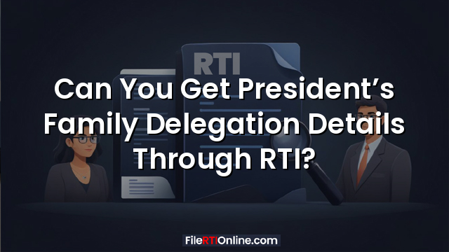 Can You Get President’s Family Delegation Details Through RTI?