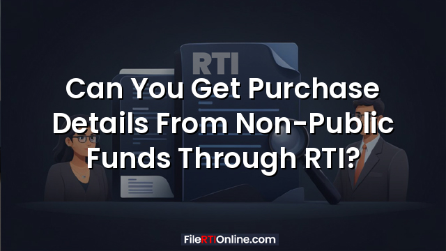 Can You Get Purchase Details From Non-Public Funds Through RTI?