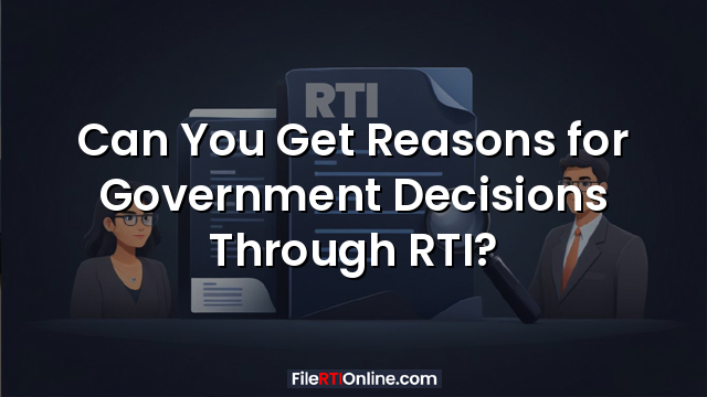 Can You Get Reasons for Government Decisions Through RTI?