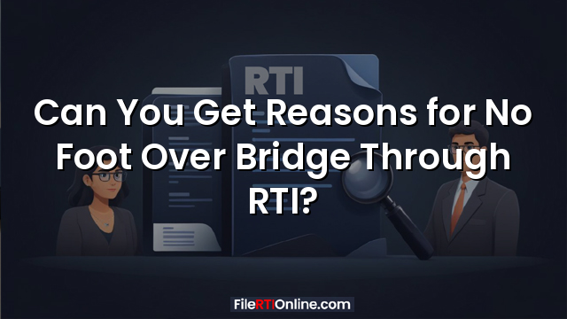 Can You Get Reasons for No Foot Over Bridge Through RTI?