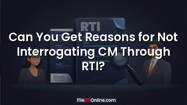 Can You Get Reasons for Not Interrogating CM Through RTI?