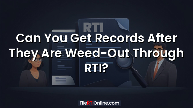 Can You Get Records After They Are Weed-Out Through RTI?