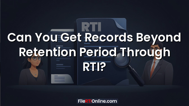 Can You Get Records Beyond Retention Period Through RTI?