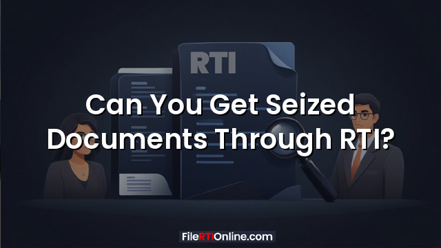 Can You Get Seized Documents Through RTI?
