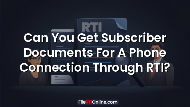 Can You Get Subscriber Documents For A Phone Connection Through RTI?