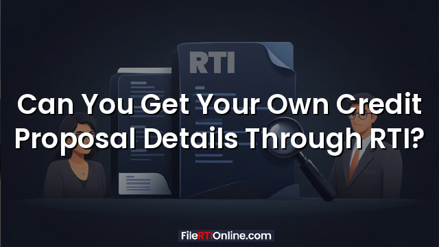 Can You Get Your Own Credit Proposal Details Through RTI?