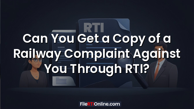 Can You Get a Copy of a Railway Complaint Against You Through RTI?