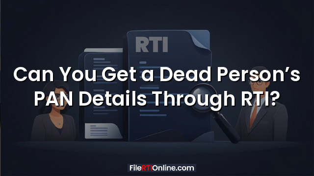 Can You Get a Dead Person’s PAN Details Through RTI?
