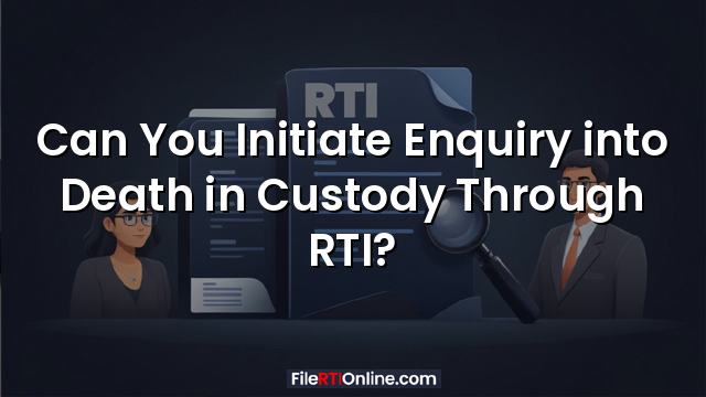Can You Initiate Enquiry into Death in Custody Through RTI?