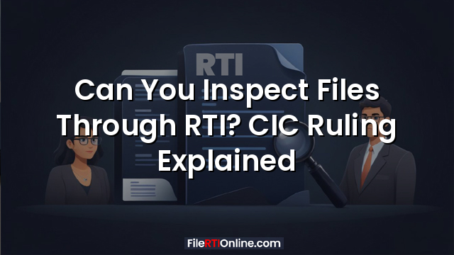 Can You Inspect Files Through RTI? CIC Ruling Explained