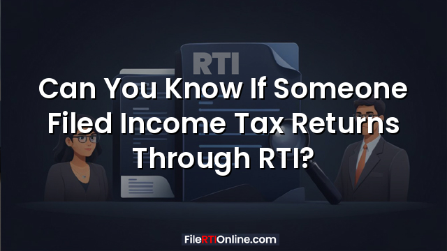 Can You Know If Someone Filed Income Tax Returns Through RTI?