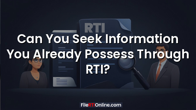 Can You Seek Information You Already Possess Through RTI?