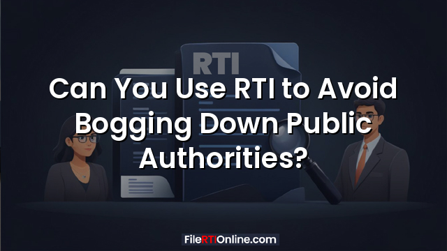 Can You Use RTI to Avoid Bogging Down Public Authorities?
