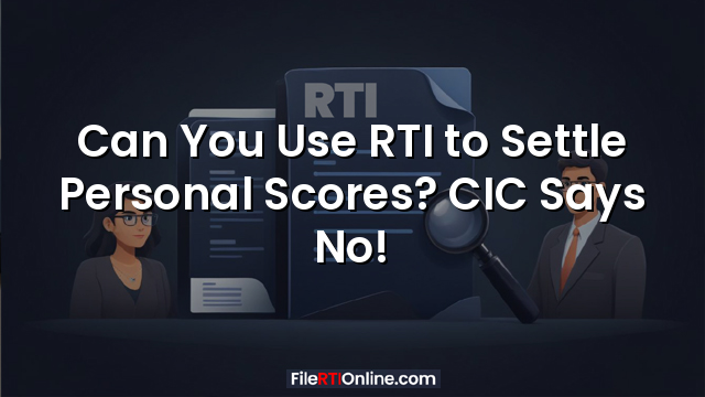 Can You Use RTI to Settle Personal Scores? CIC Says No!