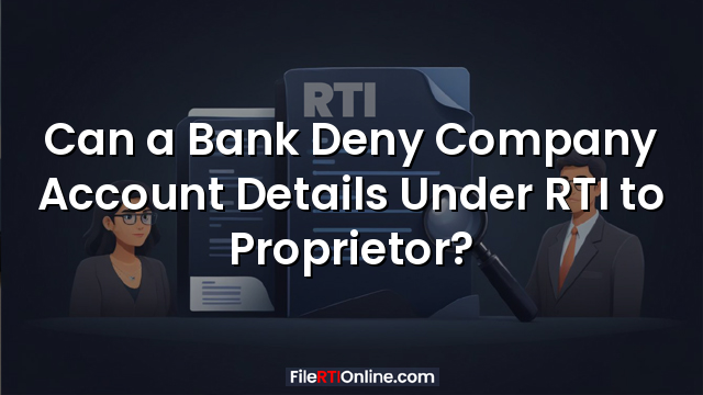 Can a Bank Deny Company Account Details Under RTI to Proprietor?