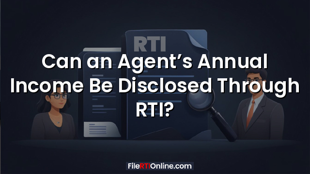 Can an Agent’s Annual Income Be Disclosed Through RTI?