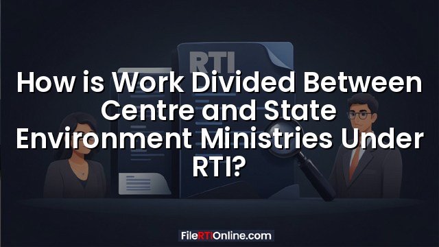 How is Work Divided Between Centre and State Environment Ministries Under RTI?