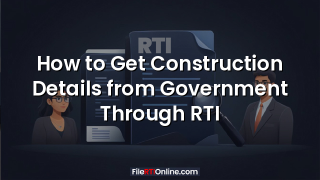 How to Get Construction Details from Government Through RTI