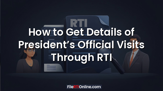 How to Get Details of President’s Official Visits Through RTI
