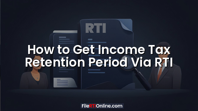 How to Get Income Tax Retention Period Via RTI