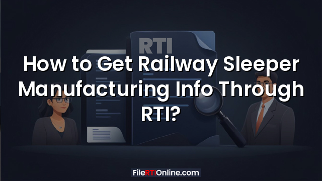 How to Get Railway Sleeper Manufacturing Info Through RTI?