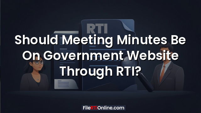 Should Meeting Minutes Be On Government Website Through RTI?