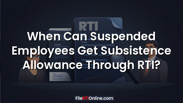 When Can Suspended Employees Get Subsistence Allowance Through RTI?