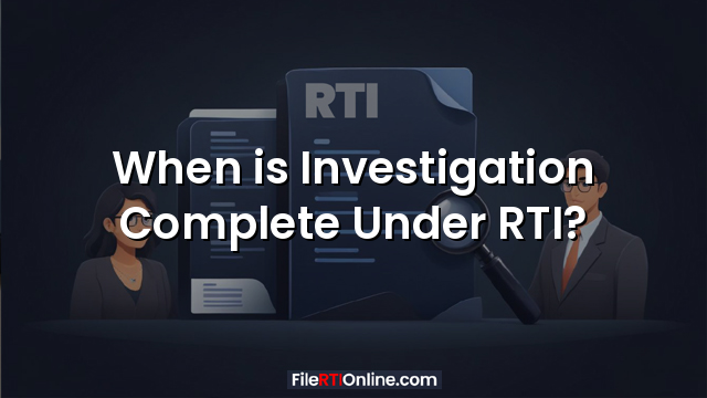 When is Investigation Complete Under RTI?
